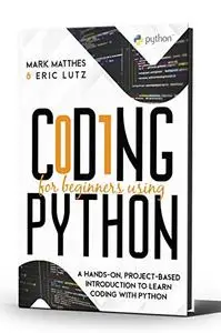 Coding For Beginners Using Python: A Hands-On, Project-Based Introduction To Learn Coding With Python