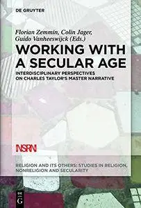 Working With a Secular Age: Interdisciplinary Perspectives on Charles Taylor's Master Narrative