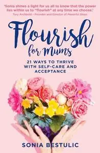 Flourish for Mums: 21 Ways to thrive with self care and acceptance
