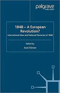 1848-A European Revolution?: International Ideas and National Memories of 1848