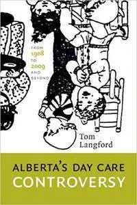 Alberta's Day Care Controversy: From 1908 to 2009--and Beyond