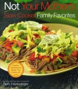 Not Your Mother's Slow Cooker Family Favorites: Healthy, Wholesome Meals Your Family will Love