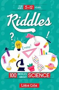 Riddles: 100 riddles about SCIENCE: Riddles for kids - SCIENCE Edition