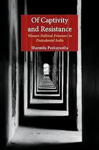 Of Captivity and Resistance: Women Political Prisoners in Postcolonial India