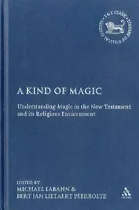 A Kind of Magic: Understanding Magic in the New Testament and its Religious Environment