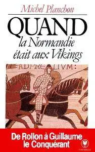 Michel Planchon, "Quand la Normandie était aux Vikings: De Rollon à Guillaume le Conquérant"