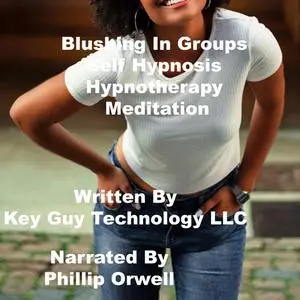 «Blushing In Groups Self Hypnosis Hypnotherapy Mediation» by Key Guy Technology LLC