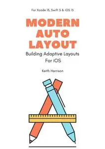 Modern Auto Layout: Building Adaptive Layouts For iOS (For Xcode 13, Swift 5 & iOS 15)
