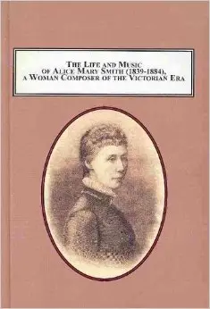 Life and Music of Alice Mary Smith (1839-1884), a Woman Composer of the Victorian Era: A Critical Assessment of Her Achievement