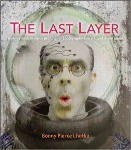 The Last Layer: New methods in digital printing for photography, fine art, and mixed media