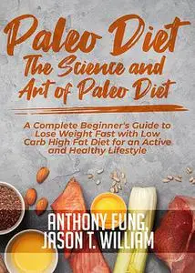 «Paleo Diet – The Science and Art of Paleo Diet» by Anthony Fung, Jason T. William