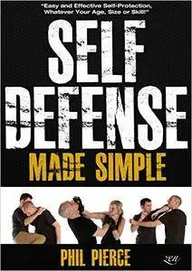 Self Defense Made Simple: Easy and Effective Self Protection Whatever Your Age, Size or Skill!