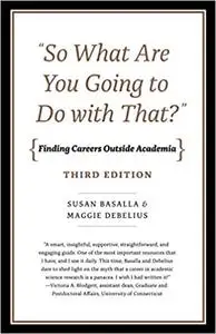 "So What Are You Going to Do with That?": Finding Careers Outside Academia, Third Edition
