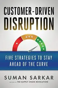 Customer-Driven Disruption: Five Strategies to Stay Ahead of the Curve