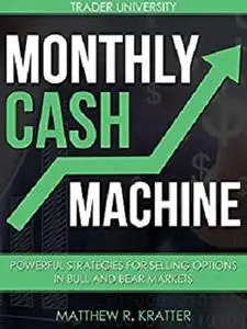 Monthly Cash Machine: Powerful Strategies for Selling Options in Bull and Bear Markets