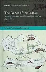 The Dance of the Islands: Insularity, Networks, the Athenian Empire, and the Aegean World