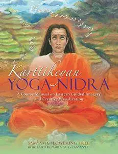 Karttikeyan Yoga Nidra: A Course Manual on Eastern Guided Imagery and Creative Visualization [Kindle Edition]