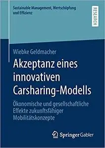 Akzeptanz eines innovativen Carsharing-Modells: Ökonomische und gesellschaftliche Effekte zukunftsfähiger Mobilitätskonzepte