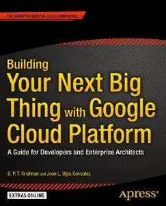 Building Your Next Big Thing with Google Cloud Platform: A Guide for Developers and Enterprise Architects (Repost)
