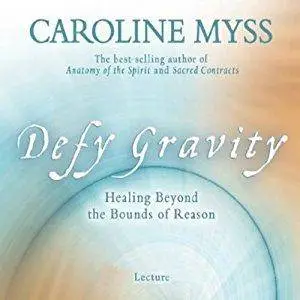 Defy Gravity: Healing Beyond the Bounds of Reason [Audiobook]