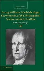 Georg Wilhelm Friedrich Hegel: Encyclopedia of the Philosophical Sciences in Basic Outline, Part 1, Science of Logic