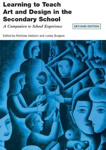 Learning to Teach Art and Design in the Secondary School: A Companion to School Experience 2nd Edition
