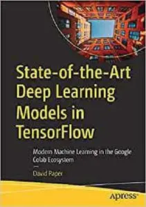 State-of-the-Art Deep Learning Models in TensorFlow: Modern Machine Learning in the Google Colab Ecosystem