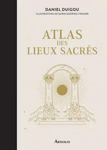 Atlas des lieux sacrés - Daniel Duigou