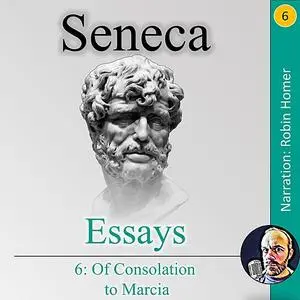 «Essays 6: Of Consolation to Marcia» by Seneca