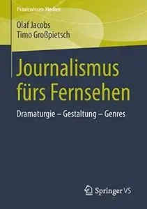 Journalismus fürs Fernsehen: Dramaturgie - Gestaltung - Genres