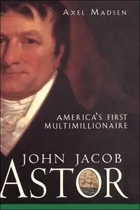 John Jacob Astor: America's First Multimillionaire (repost)