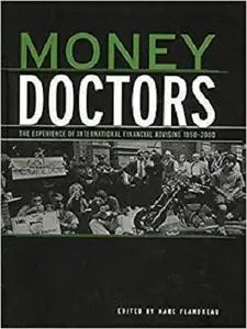 Money Doctors: The Experience of International Financial Advising 1850-2000 by Marc Flandreau