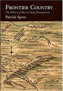 Frontier Country: The Politics of War in Early Pennsylvania