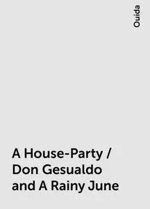 «A House-Party / Don Gesualdo and A Rainy June» by Ouida