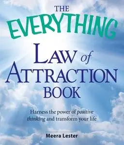 «The Everything Law of Attraction Book: Harness the power of positive thinking and transform your life» by Meera Lester