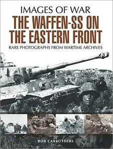 The Waffen-SS on the Eastern Front: A Photographic Record of the Waffen SS in the East