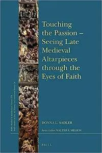 Touching the Passion Seeing Late Medieval Altarpieces through the Eyes of Faith