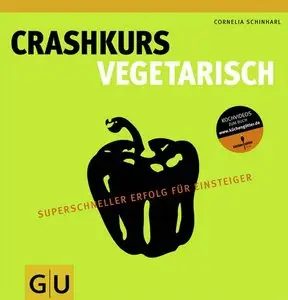 Crashkurs Vegetarisch: Superschneller Erfolg für Einsteiger 