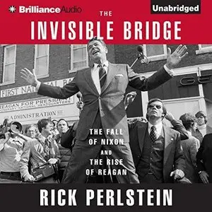 The Invisible Bridge: The Fall of Nixon and the Rise of Reagan [Audiobook]