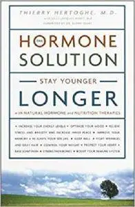 The Hormone Solution: Stay Younger Longer with Natural Hormone and Nutrition Therapies