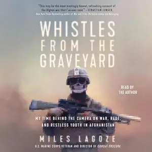 Whistles from the Graveyard: My Time Behind the Camera on War, Rage, and Restless Youth in Afghanistan [Audiobook]