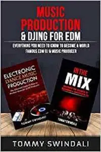 Music Production & DJing for EDM: Everything You Need To Know To Become A World Famous EDM DJ & Music Producer
