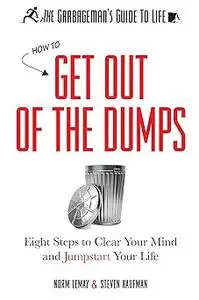 The Garbageman's Guide to Life: How to Get Out of the Dumps