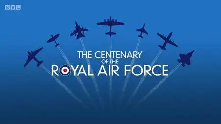 BBC - The Centenary of the Royal Air Force (2018)