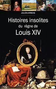 Histoires insolites du règne de Louis XIV