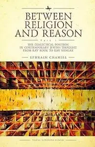 Between Religion and Reason (Part I): The Dialectical Position in Contemporary Jewish Thought from Rav Kook to Rav Shaga