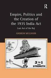 Empire, Politics and the Creation of the 1935 India Act