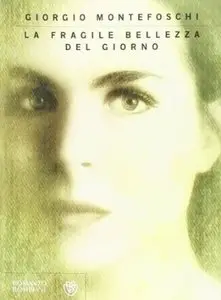 La fragile bellezza del giorno di Giorgio Montefoschi