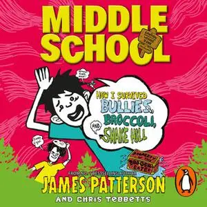 «Middle School: How I Survived Bullies, Broccoli, and Snake Hill» by James Patterson