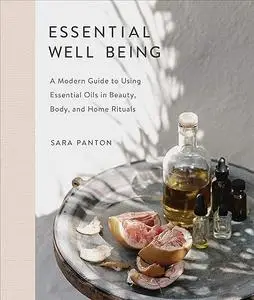 Essential Well Being: A Modern Guide to Using Essential Oils in Beauty, Body, and Home Rituals (Repost)